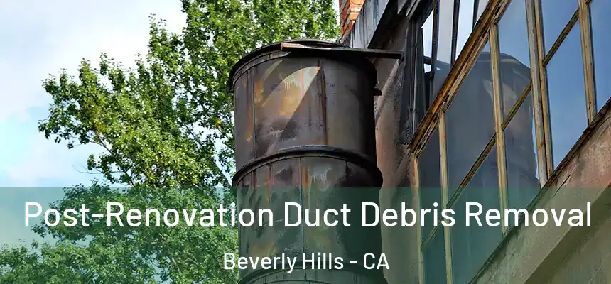  Post-Renovation Duct Debris Removal Beverly Hills - CA